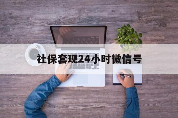 昌都最新社保套现24小时微信号方法分析(最方便真实的昌都社保费套现方法)