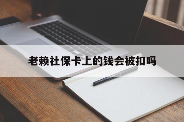 昌都最新老赖社保卡上的钱会被扣吗方法分析(最方便真实的昌都老赖的社保会不会被扣方法)