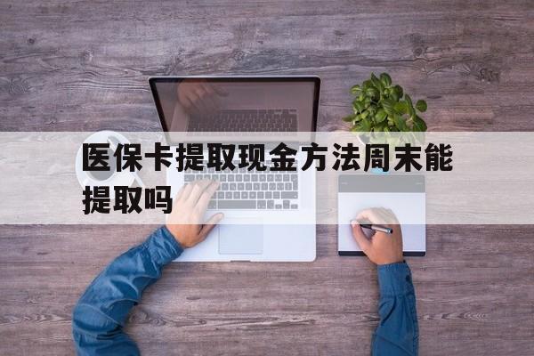 昌都最新医保卡提取现金方法周末能提取吗方法分析(最方便真实的昌都医保卡提取现金方法周末能提取吗安全吗方法)